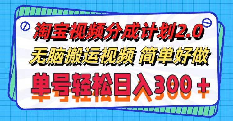 淘宝视频分成计划2.0，无脑搬运视频，单号轻松日入300＋，可批量操作。-艾莉资源
