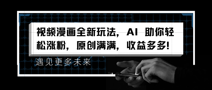 视频漫画全新玩法，AI 助你轻松涨粉，原创满满，收益多多！-艾莉资源