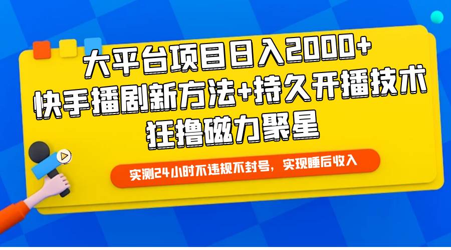 大平台项目日入2000+，快手播剧新方法+持久开播技术，狂撸磁力聚星-艾莉资源