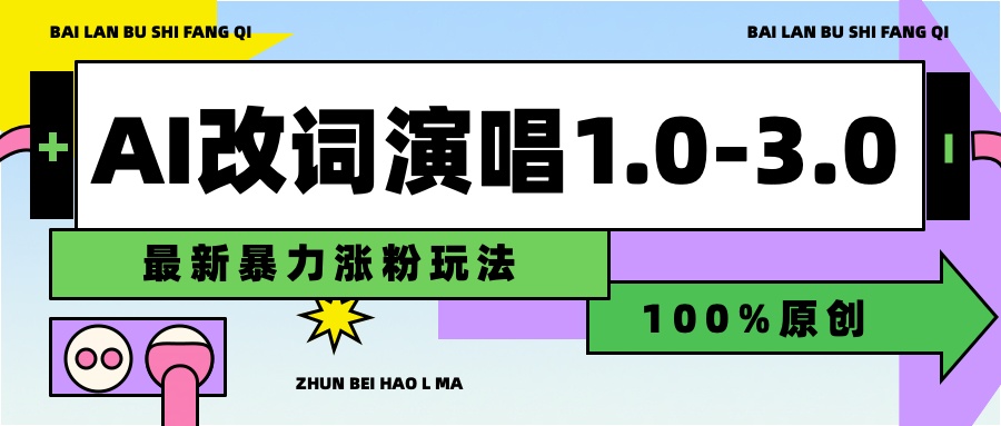 用AI改歌词演唱1.0-3.0合集，暴力涨粉玩法，轻松过原创-艾莉资源