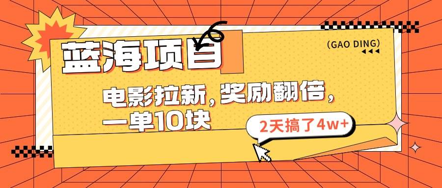 蓝海项目，电影拉新，奖励翻倍，一单10元，2天搞了4w+-艾莉资源
