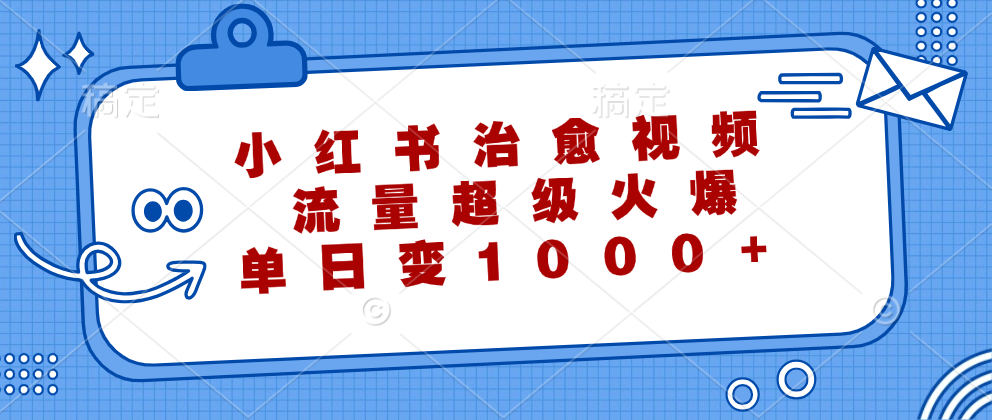 小红书治愈视频，流量超级火爆！单日变现1000+-艾莉资源