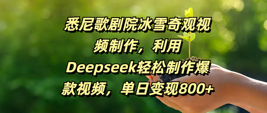 悉尼歌剧院冰雪奇观视频制作，利用Deepseek轻松制作爆款视频，单日变现800+-艾莉资源