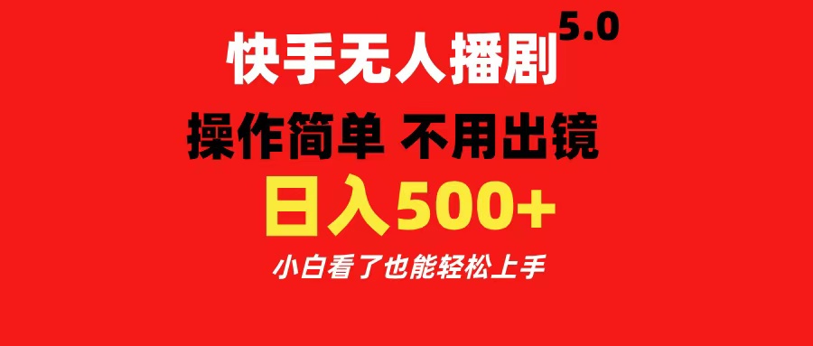 快手无人播剧5.0，操作简单 不用出镜，日入500+小白看了也能轻松上手-艾莉资源