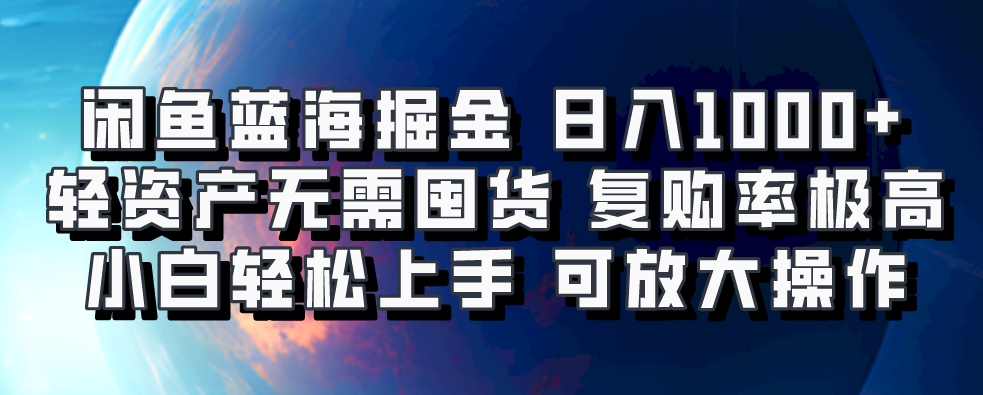 闲鱼蓝海掘金轻松日入1000+，轻资产无需囤货，小白轻松上手，复购率极高，可矩阵放大操作-艾莉资源