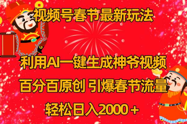 视频号春节玩法 利用AI一键生成财神爷视频 百分百原创 引爆春节流量 日入2k-艾莉资源