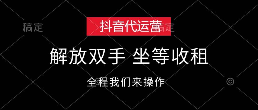 抖音代运营，解放双手，坐等收租-艾莉资源