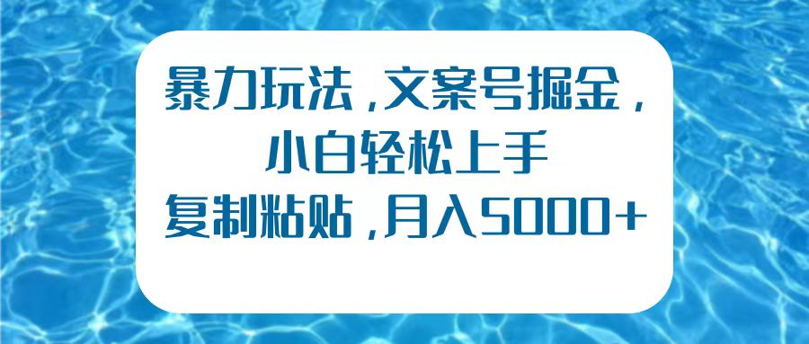 暴力玩法，文案号掘金，小白轻松上手，复制粘贴，月入5000+-艾莉资源