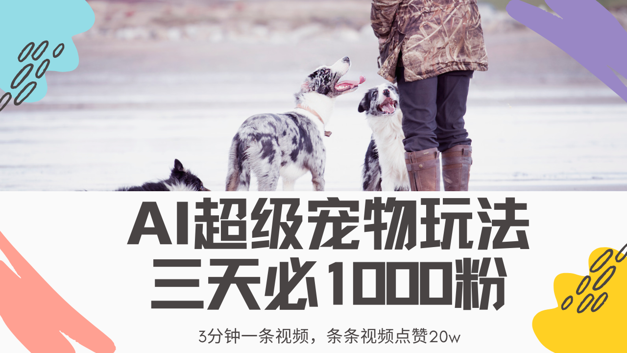 最新超级宠物视频玩法，不违规、不封号，利用Ai3分钟一条视频，条条视频点赞20w，轻松日入2000+-艾莉资源