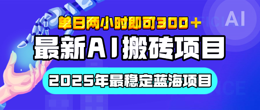【最新AI搬砖项目】经测试2025年最稳定蓝海项目，执行力强先吃肉，单日两小时即可300+，多劳多得-艾莉资源