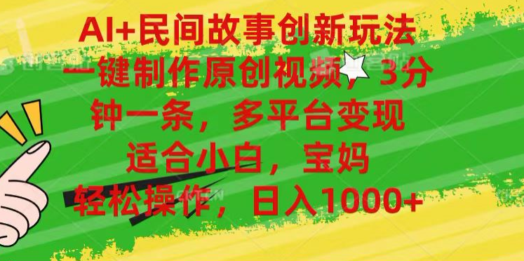 AI+民间故事,一键制作原创视频，多平台变现，3分钟一条，适合小白，宝妈，轻松操作，日入1000+-艾莉资源