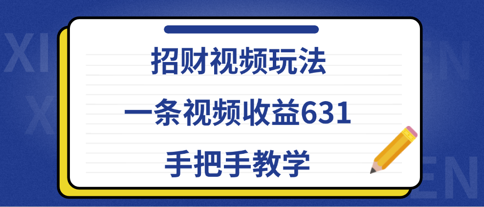 招财视频玩法，一条视频收益631，手把手教学-艾莉资源