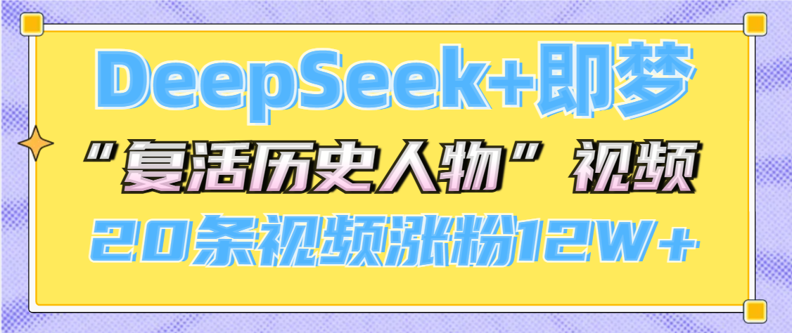 DeepSeek+即梦，做AI“复活历史人物”视频，20条视频涨粉12W+-艾莉资源