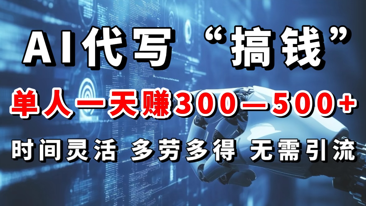AI代写“搞钱”每天2-3小时，无需引流，轻松日入300-500＋-艾莉资源