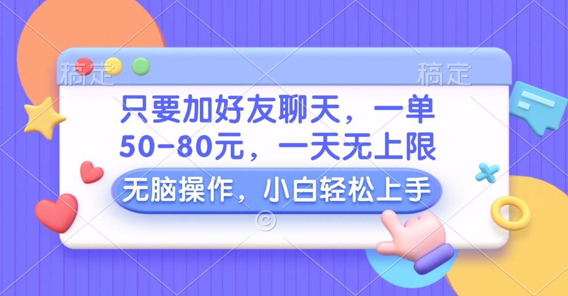 只要加好友聊天，一单50-80元，一天无上限，能做多少看你懒不懒，无脑操作-艾莉资源