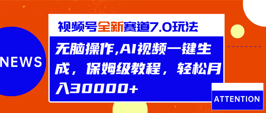 视频号最新7.0玩法，无脑操作，保姆级教程，轻松月入30000+-艾莉资源