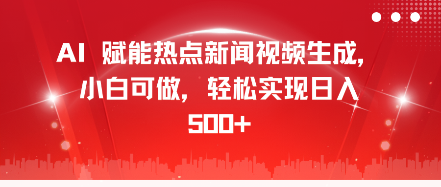 AI 赋能热点新闻视频生成，小白可做，轻松实现日入 500+-艾莉资源