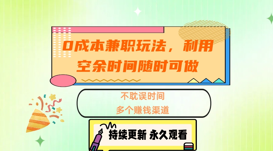 0成本兼职玩法，利用空余时间随时可做，不耽误时间，多个赚钱渠道-艾莉资源