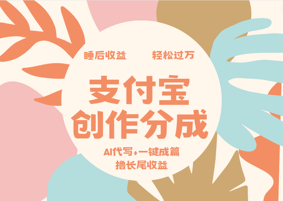 支付宝创作分成，AI代写+一键成篇撸长尾收益，轻松月入过万-艾莉资源