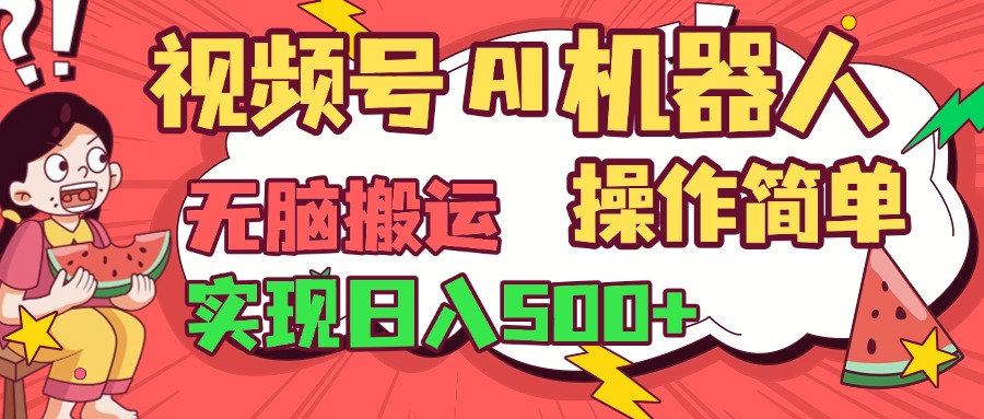 视频号AI机器人，无脑操作操作简单轻松实现日入500+-艾莉资源