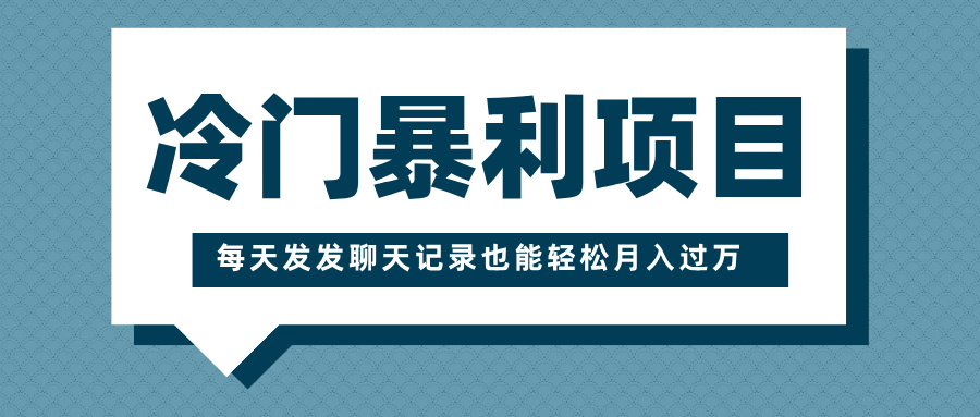 冷门暴利项目，一部手机即可操作，每天发发聊天记录也能轻松月入过万-艾莉资源