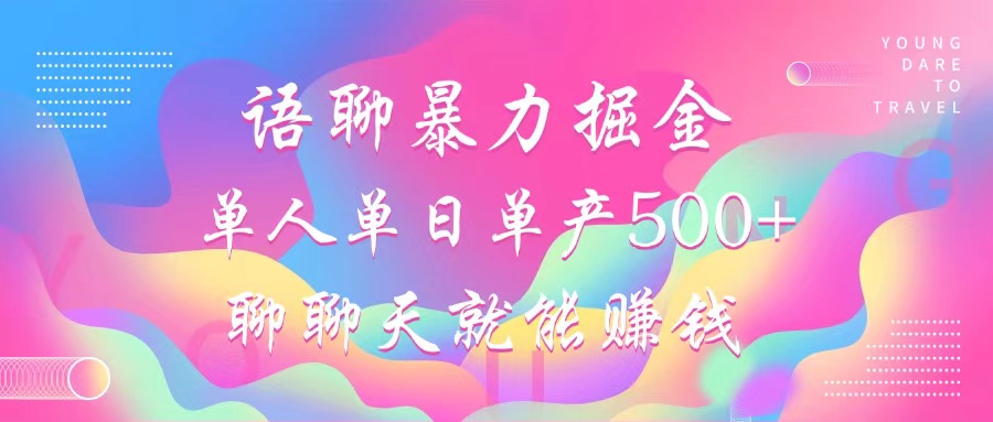 语聊暴力掘金，聊聊天就能赚钱，单人单日单产500+，小白也能无脑做，-艾莉资源