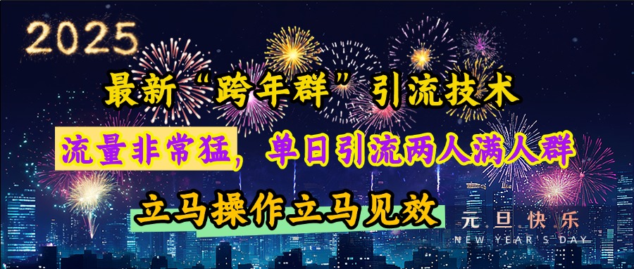 最新“跨年群”引流，流量非常猛，单日引流两人满人群，立马操作立马见效-艾莉资源