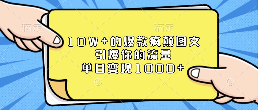 10W+的爆款疯颠图文，引爆你的流量，单日变现1000+-艾莉资源