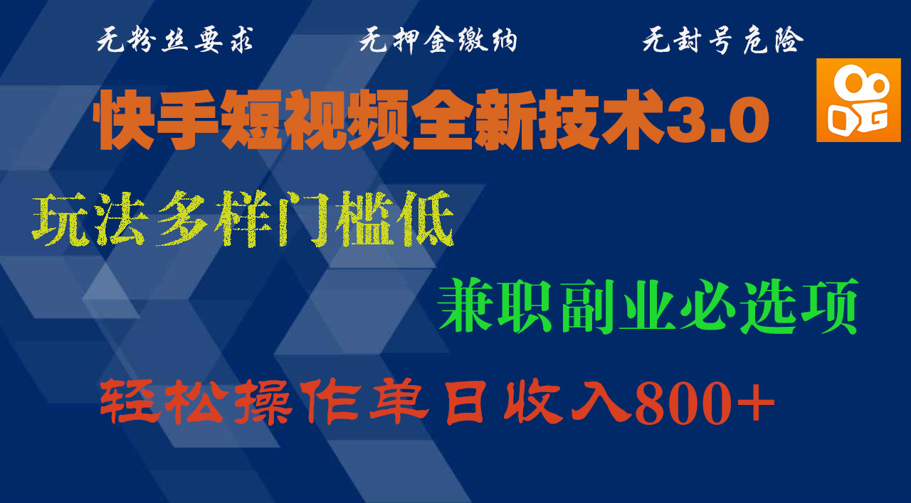 快手短视频全新技术3.0，玩法多样门槛低，兼职副业必选项，轻松操作单日收入800+-艾莉资源