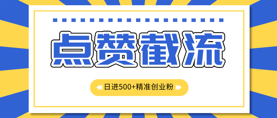 点赞截流日引500+精准创业粉，知识星球无限截流CY粉首发玩法，精准曝光长尾持久，日进线500+-艾莉资源