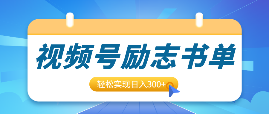 视频号励志书单号升级玩法，适合0基础小白操作，轻松实现日入300+-艾莉资源