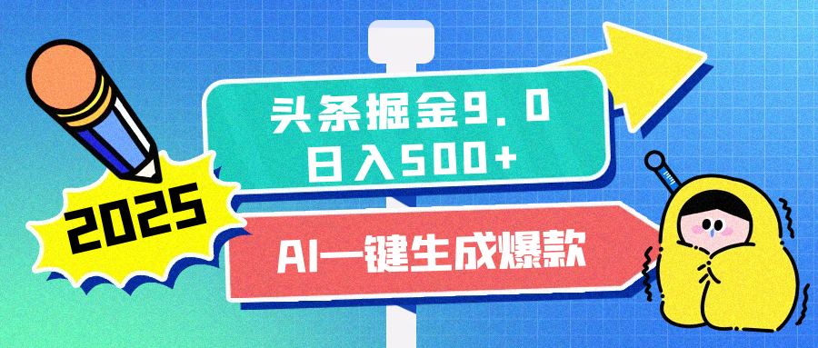 2025头条掘金9.0最新玩法，AI一键生成爆款文章，每天复制粘贴就行，简单易上手，日入500+-艾莉资源