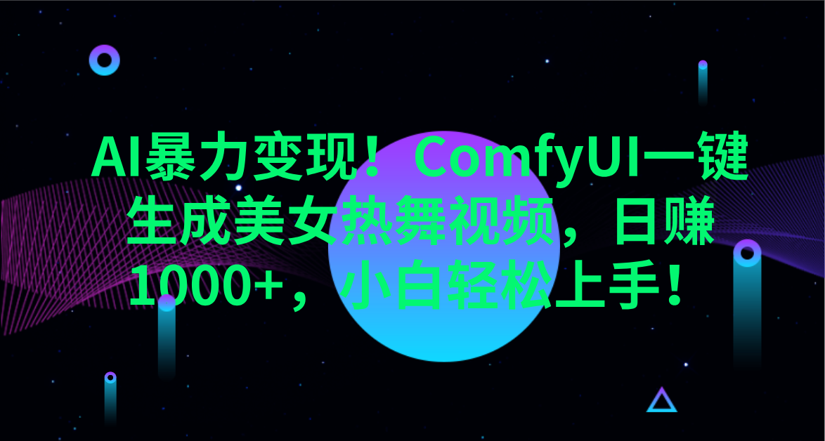 AI暴力变现！ComfyUI一键生成美女热舞视频，日赚1000+，小白轻松上手！。-艾莉资源