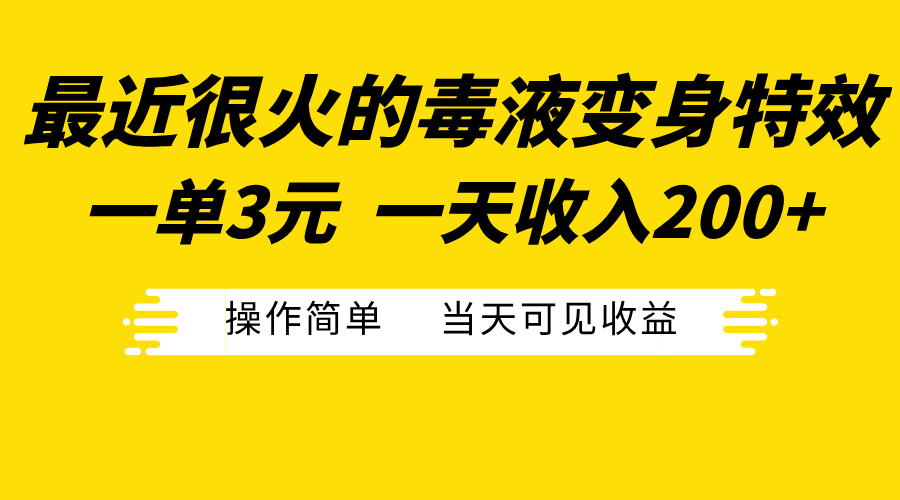 最近很火的毒液变身特效，一单3元一天收入200+，操作简单当天可见收益-艾莉资源