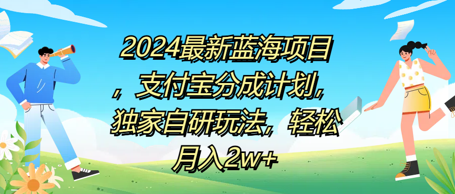 2024最新蓝海项目，支付宝分成计划，独家自研玩法，轻松月入2w+-艾莉资源