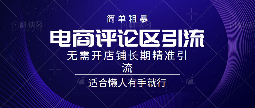 简单粗暴引流-电商平台评论引流大法，精准引流适合懒人有手就行，无需开店铺长期-艾莉资源