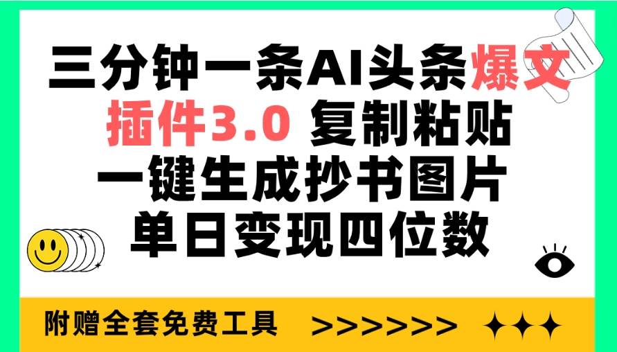 三分钟一条AI头条爆文，插件3.0 复制粘贴一键生成抄书图片 单日变现四位数-艾莉资源