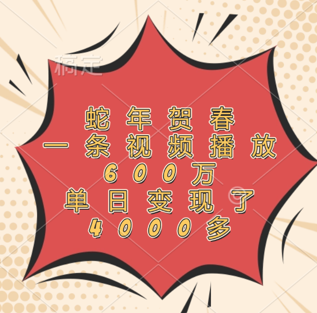 蛇年贺春，一条视频播放600万，单日变现了4000多-艾莉资源
