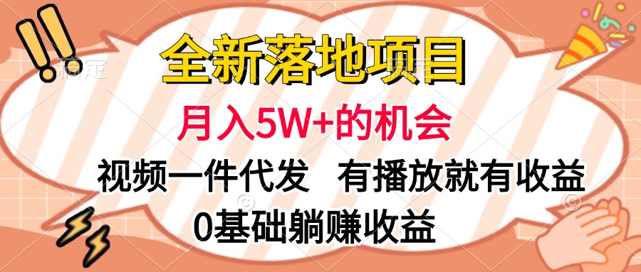 全新落地项目，月入5W+的机会，视频一键代发，有播放就有收益，0基础躺赚收益-艾莉资源