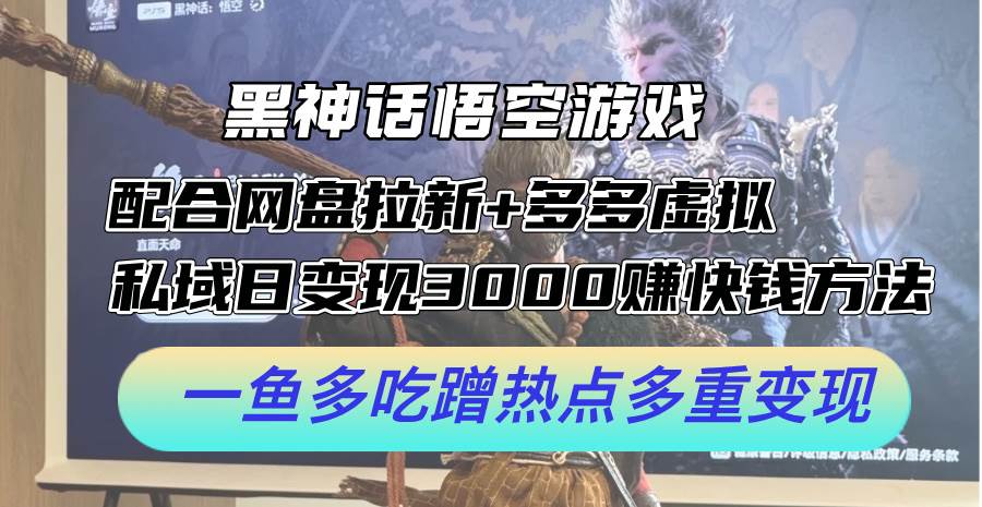黑神话悟空游戏配合网盘拉新+多多虚拟+私域日变现3000+赚快钱方法。…-艾莉资源