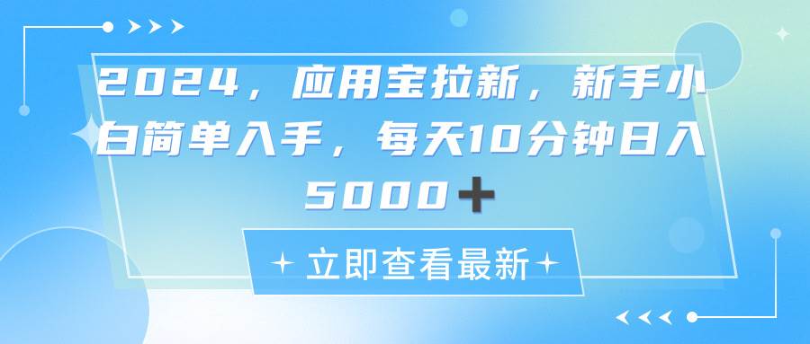 2024应用宝拉新，真正的蓝海项目，每天动动手指，日入5000+-艾莉资源