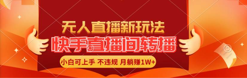 快手直播间转播玩法简单躺赚，真正的全无人直播，小白轻松上手月入1W+-艾莉资源