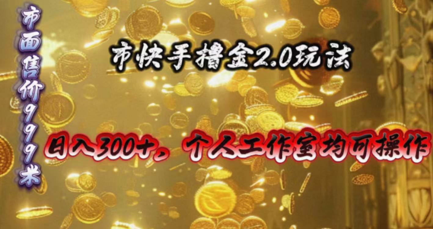 快手掘金2.0玩法，日入300+，个人工作室均可操作-艾莉资源