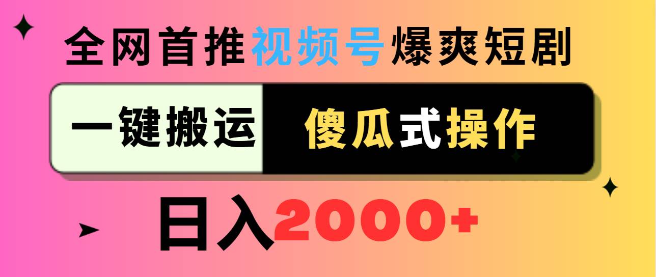 视频号爆爽短剧推广，一键搬运，傻瓜式操作，日入2000+-艾莉资源