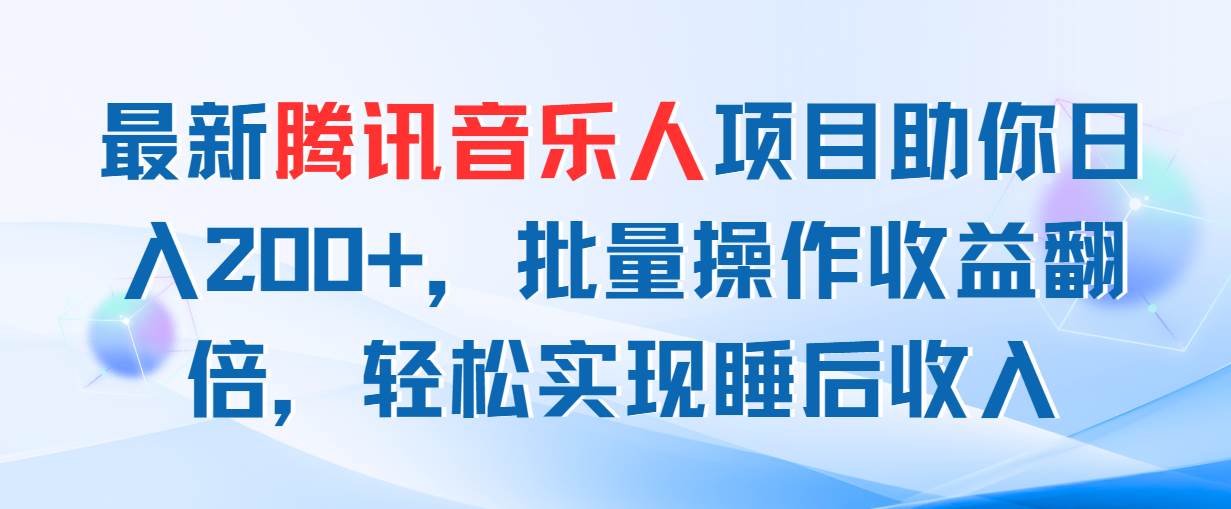 最新腾讯音乐人项目助你日入200+，批量操作收益翻倍，轻松实现睡后收入-艾莉资源