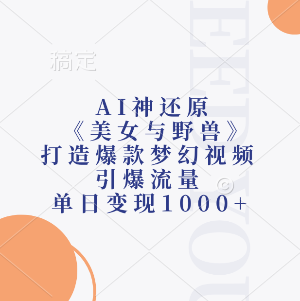 AI神还原《美女与野兽》，打造爆款梦幻视频，引爆流量，单日变现1000+-艾莉资源