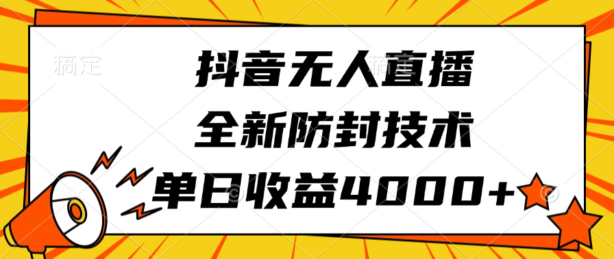 抖音无人直播，全新防封技术，单日收益4000+-艾莉资源