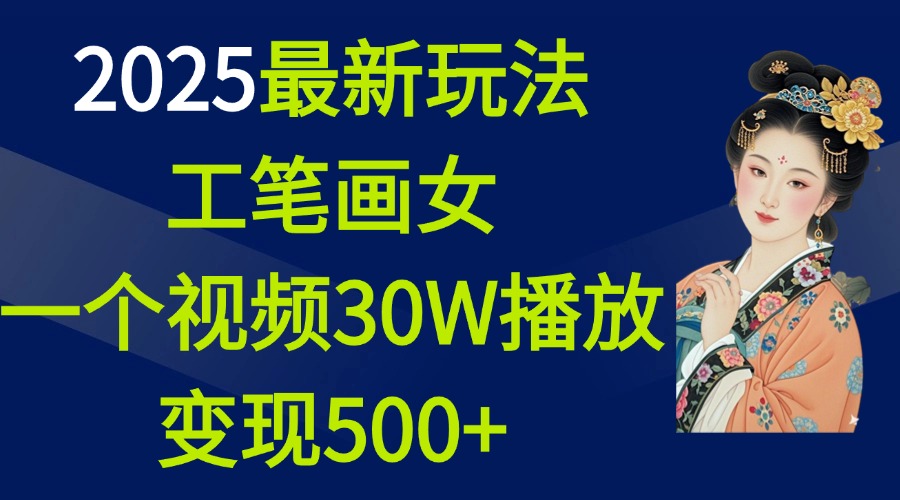 2025最新玩法，工笔画美女，一个视频30万播放变现500+-艾莉资源