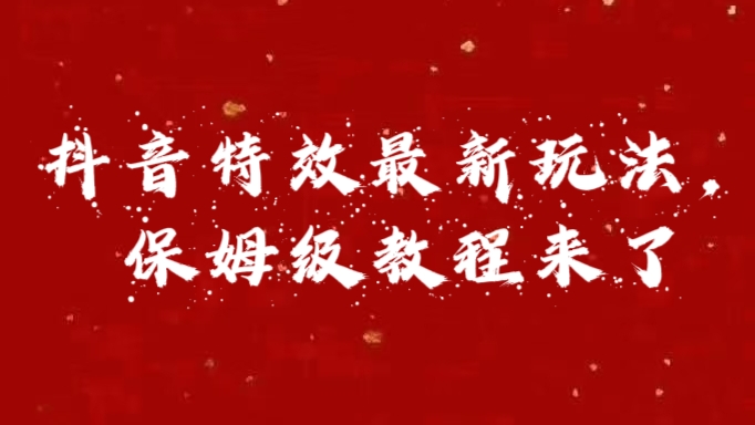 外面卖1980的项目，抖音特效最新玩法，保姆级教程，今天他来了-艾莉资源