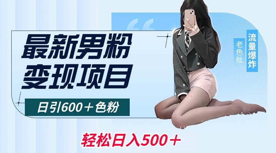 最新男粉变现项目，日引600＋色粉，全平台通用，轻松日入500＋-艾莉资源